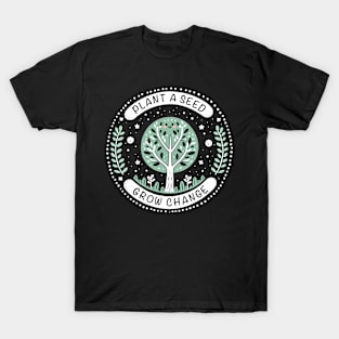 Plant A Seed, Grow Change - #SAVETREES T-Shirt